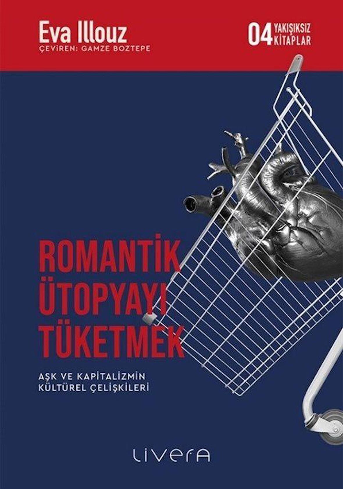 Romantik Ütopyayı Tüketmek & Aşk ve Kapitalizmin Kültürel Çelişkileri / Eva Illouz