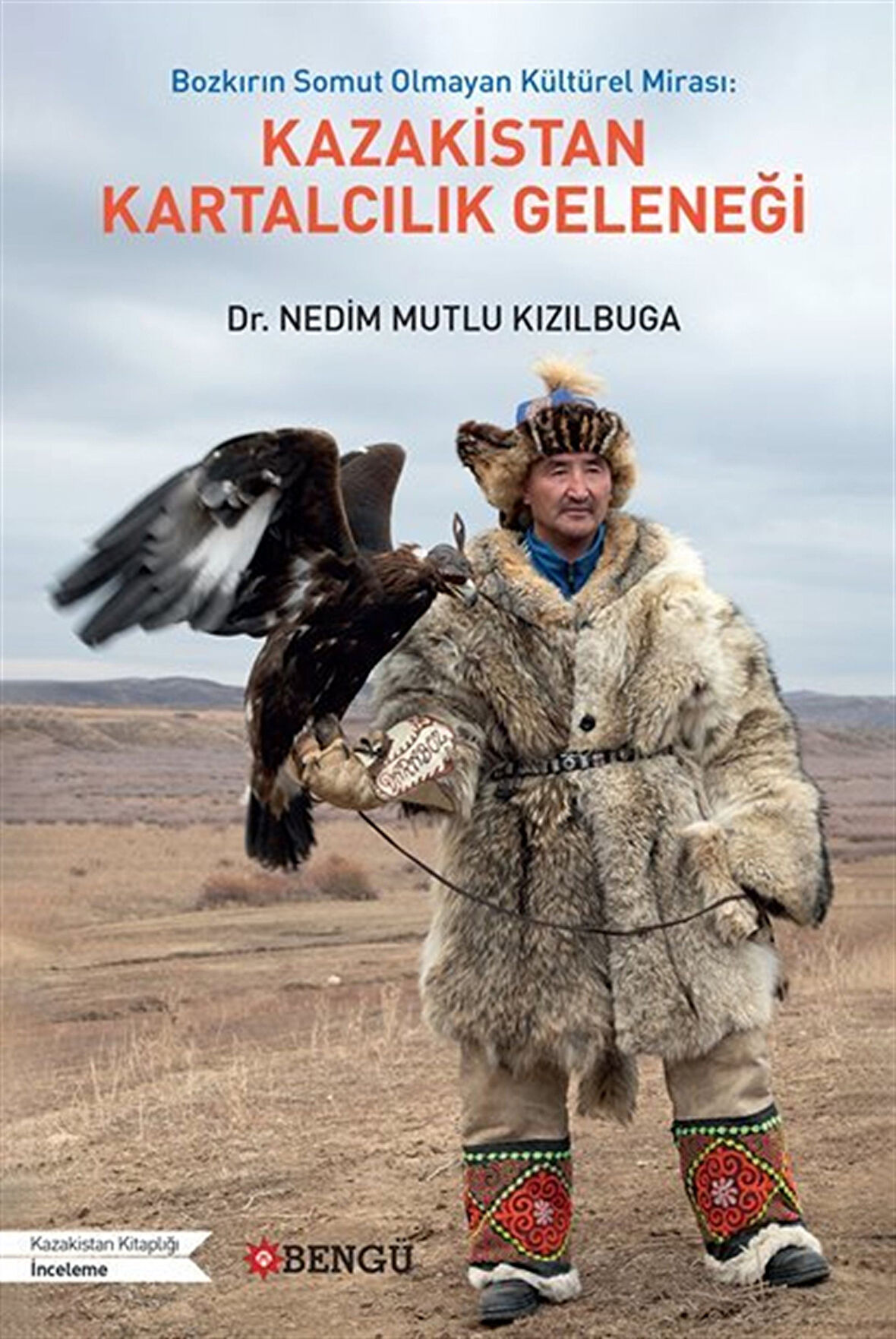 Bozkırın Somut Olmayan Kültürel Mirası: Kazakistan Kartalcılık Geleneği / Nedim Mutlu Kızılbuga