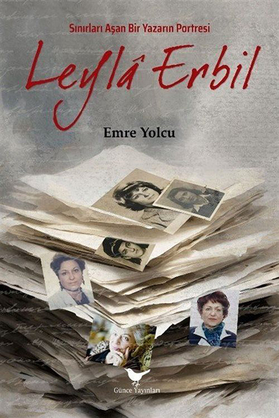 Sınırları Aşan Bir Yazarın Portresi Leyla Erbil / Emre Yolcu