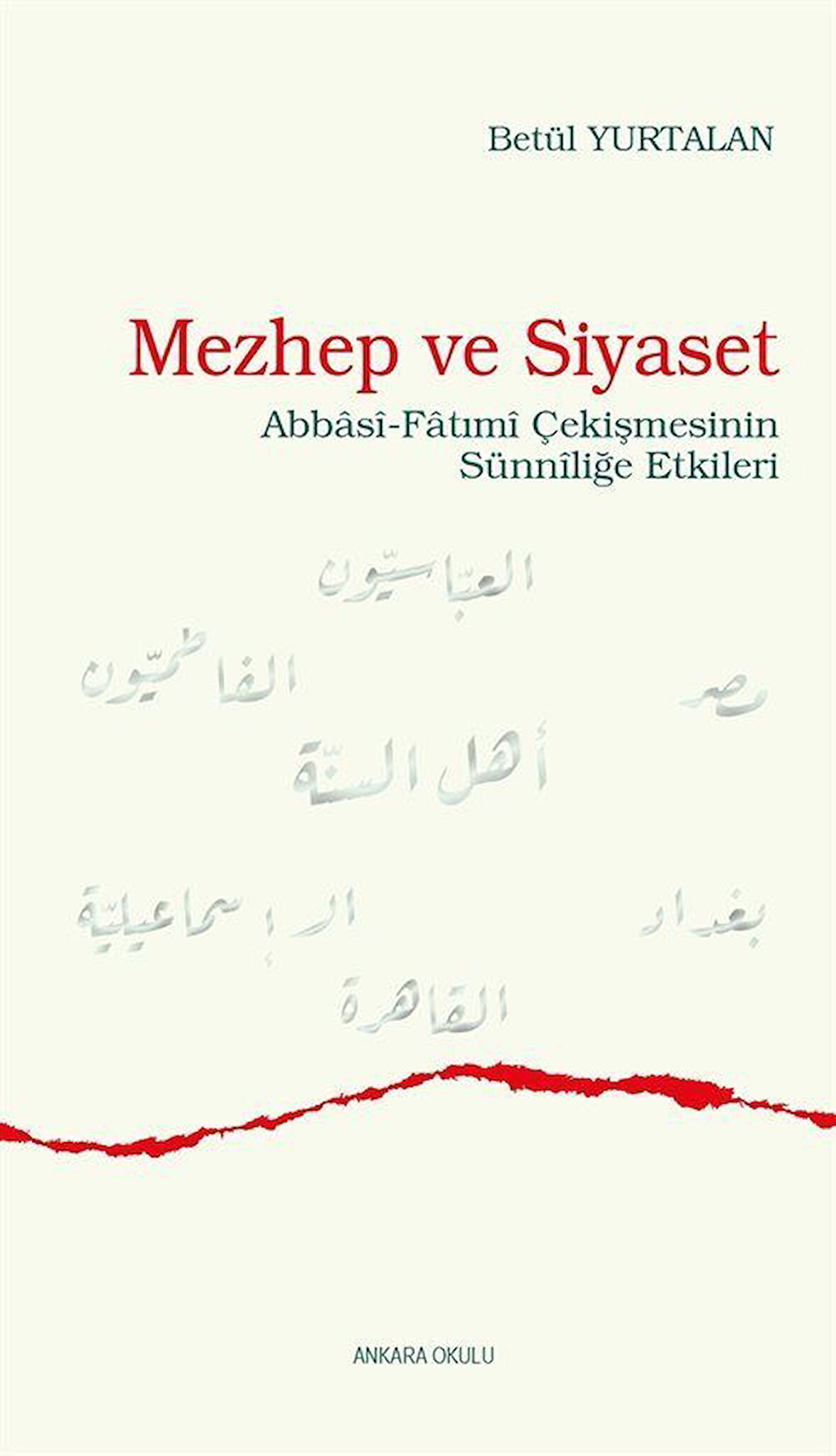 Mezhep ve Siyaset & Abbasî-Fatımî Çekişmesinin Sünnîliğe Etkileri / Betül Yurtalan