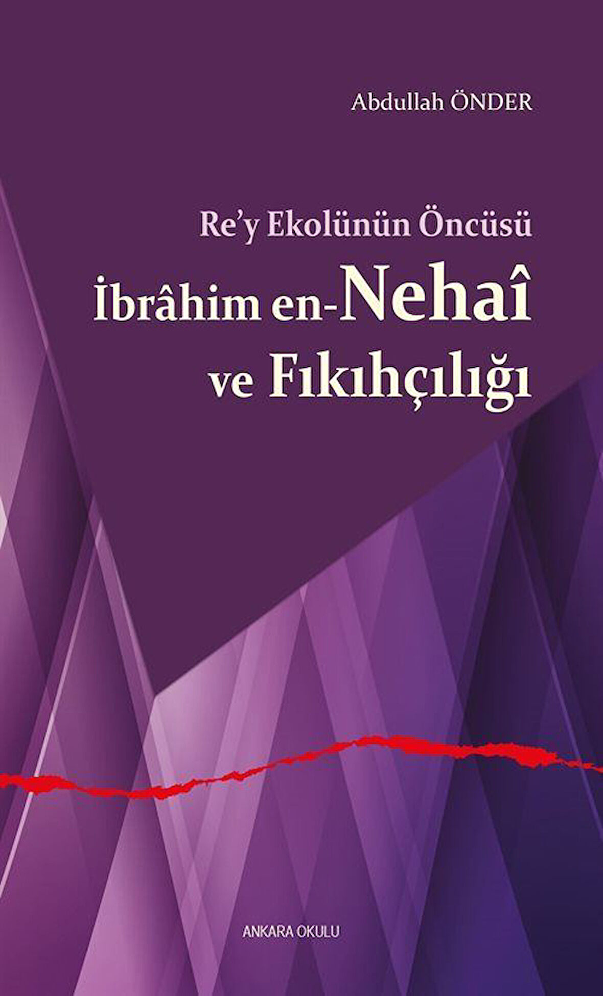 Re'y Ekolünün Öncüsü İbrahim en-Nehaî ve Fıkıhçılığı / Abdullah Önder