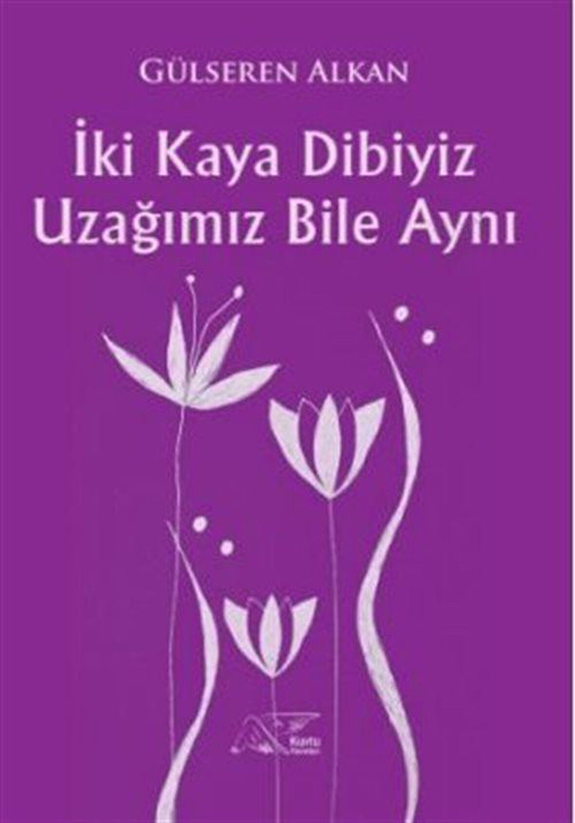 İki Kaya Dibiyiz Uzağımız Bile Aynı / Gülseren Alkan