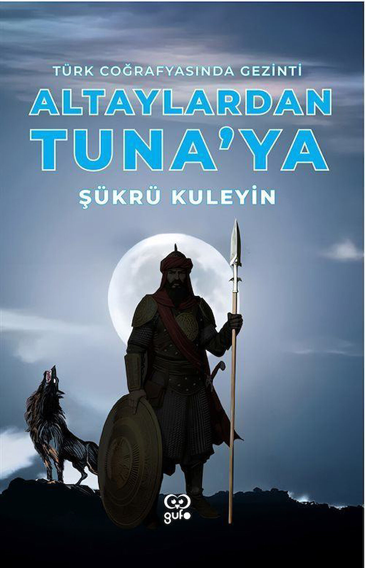 Altaylardan Tuna'ya Türk Coğrafyasında Gezinti / Şükrü Kuleyin