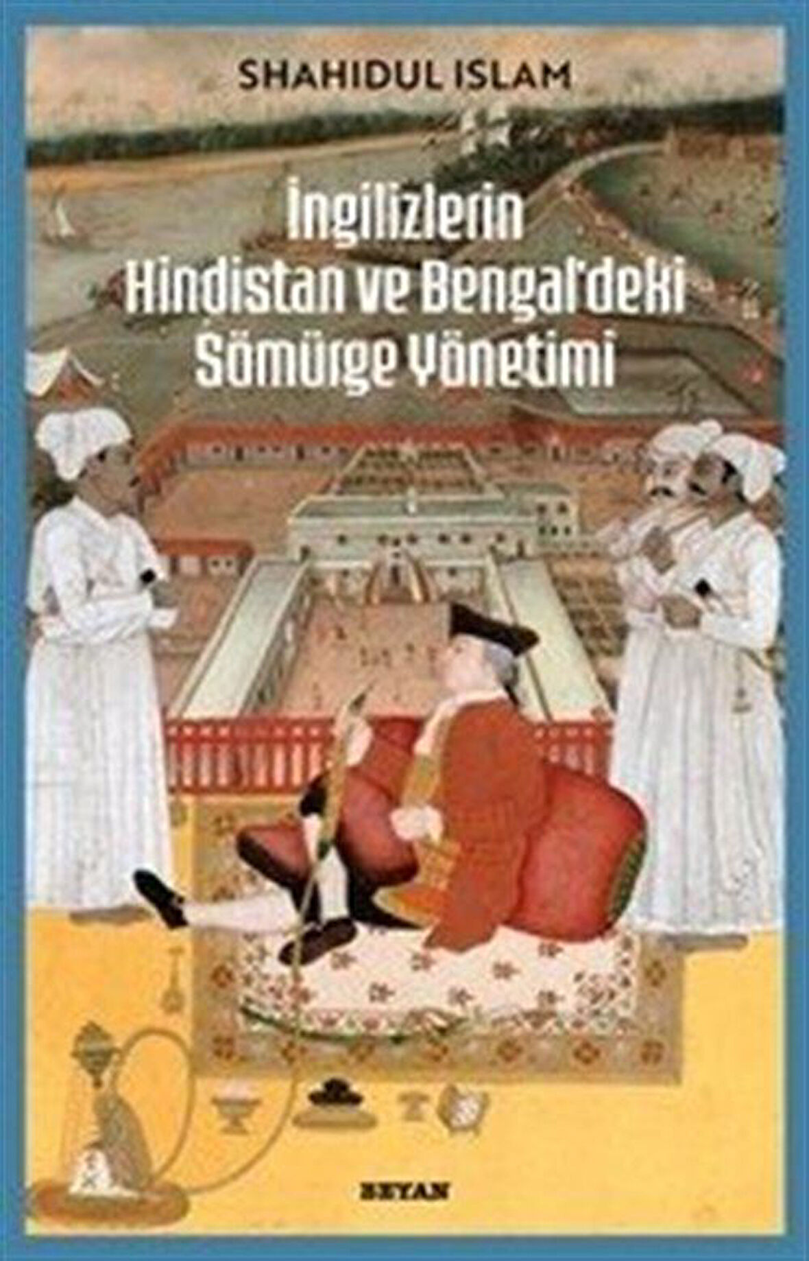 İngilizlerin Hindistan ve Bengal'deki Sömürge Yönetimi / Shahidul İslam