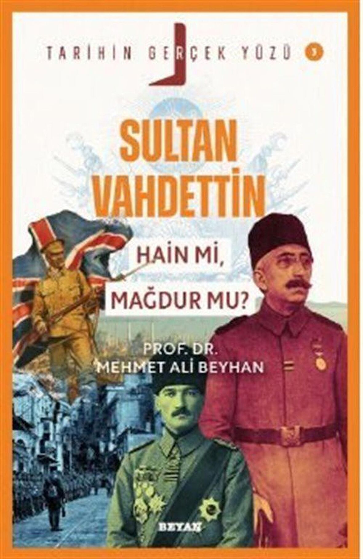 Sultan Vahdettin; Hain mi, Mağdur mu? / Tarihin Gerçek Yüzü - 3 / Mehmet Ali Beyhan