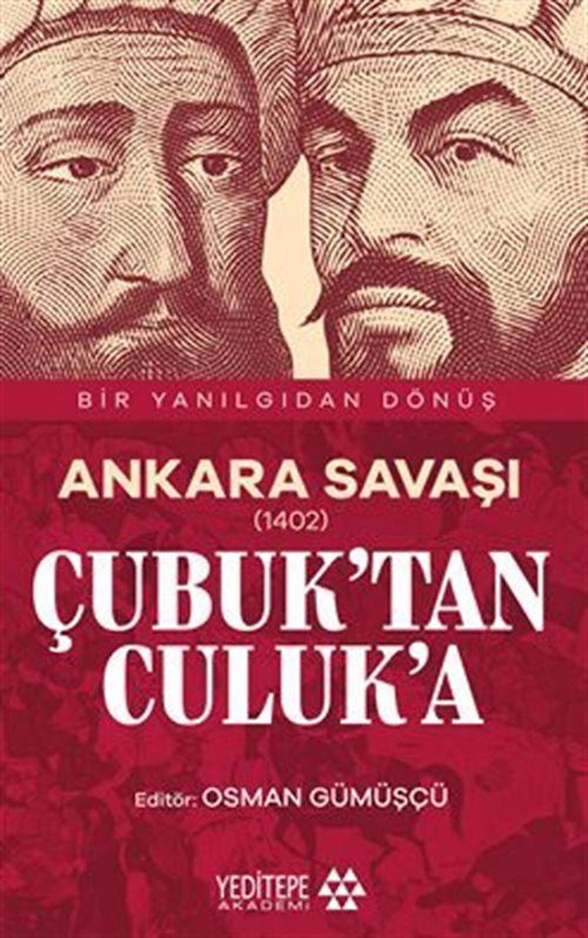 Ankara Savaşı (1402) Çubuk'tan Culuk'a / Bir Yanılgıdan Dönüş / Dr. Osman Gümüşçü