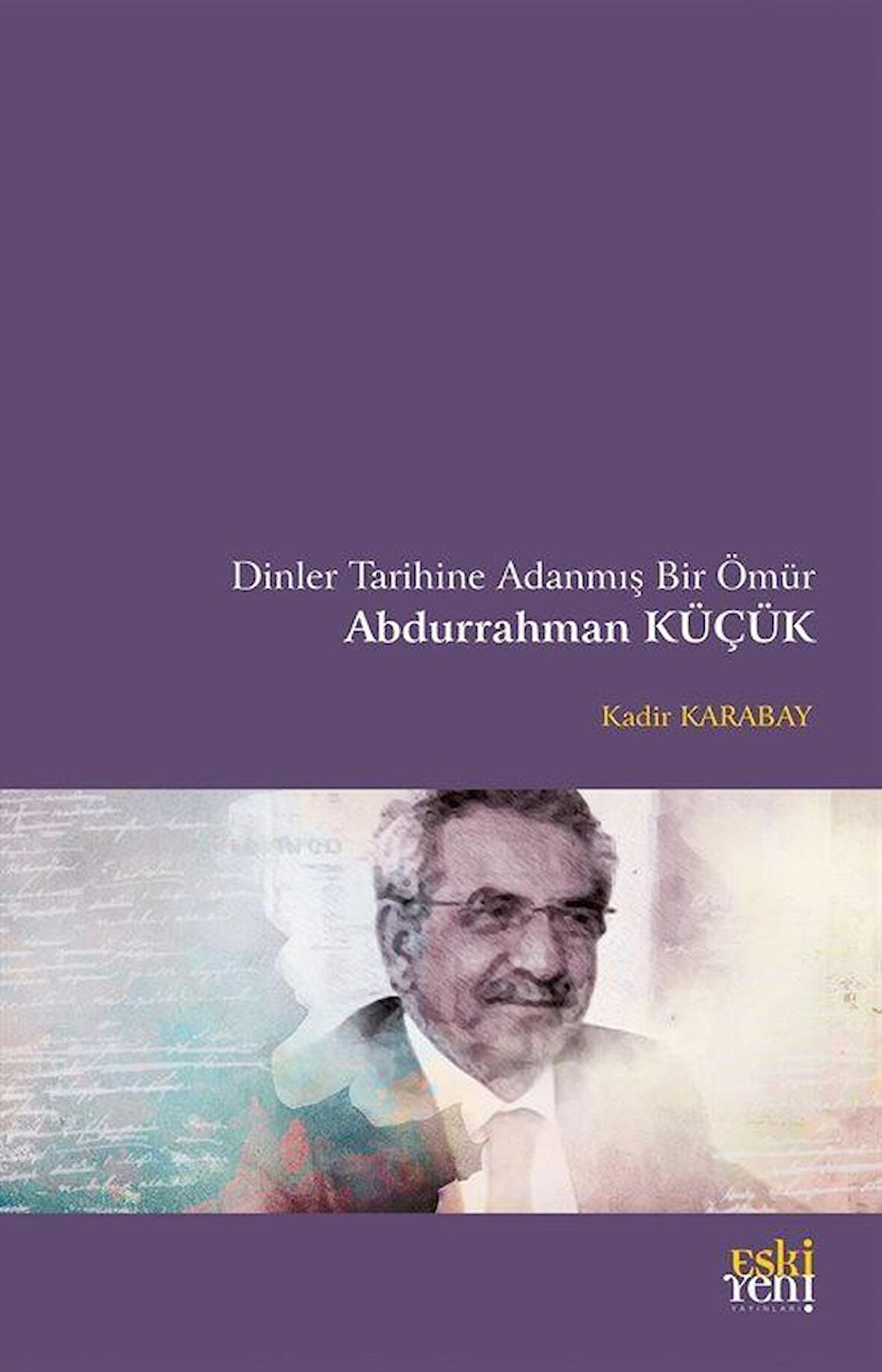 Dinler Tarihine Adanmış Bir Ömür Abdurrahman Küçük