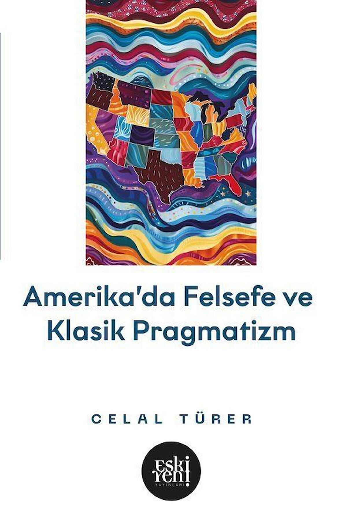 Amerika'da Felsefe ve Klasik Pragmatistler / Celal Türer
