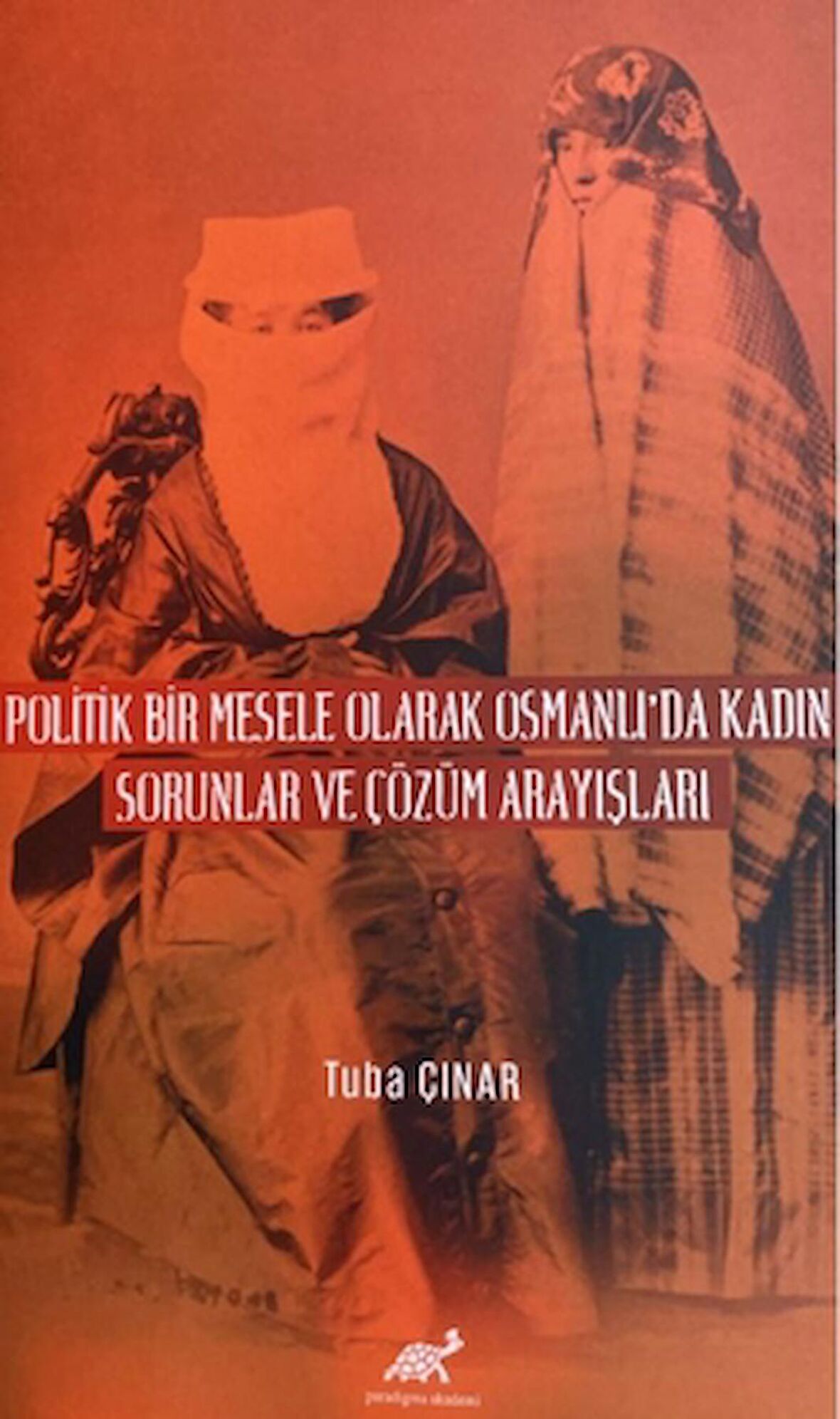 Politik Bir Mesele Olarak Osmanlı'da Kadın - Sorunlar ve Çözüm Arayışları