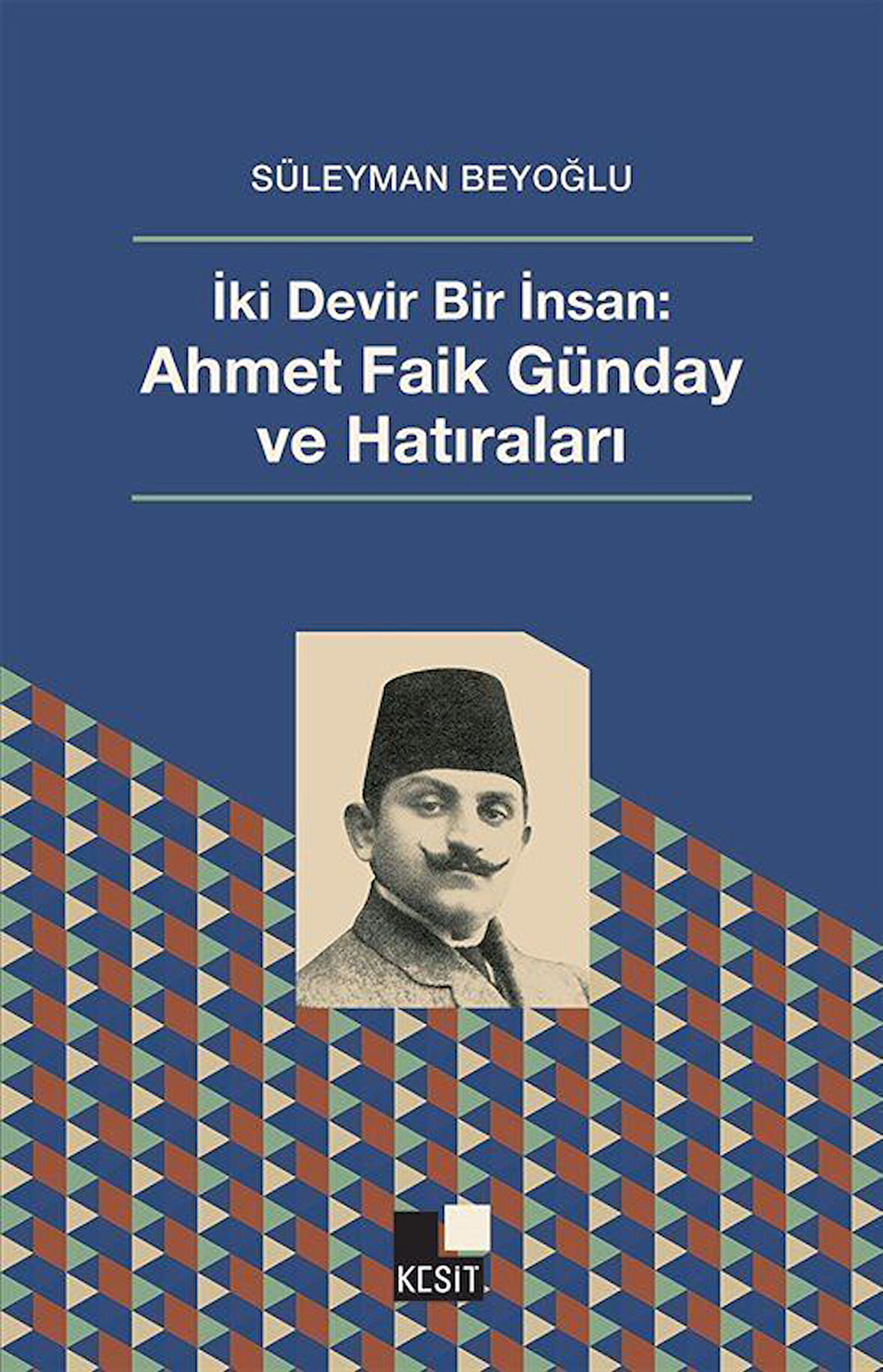 İki Devir Bir İnsan: Ahmet Faik Günday ve Hatıraları / Prof. Dr. Süleyman Beyoğlu