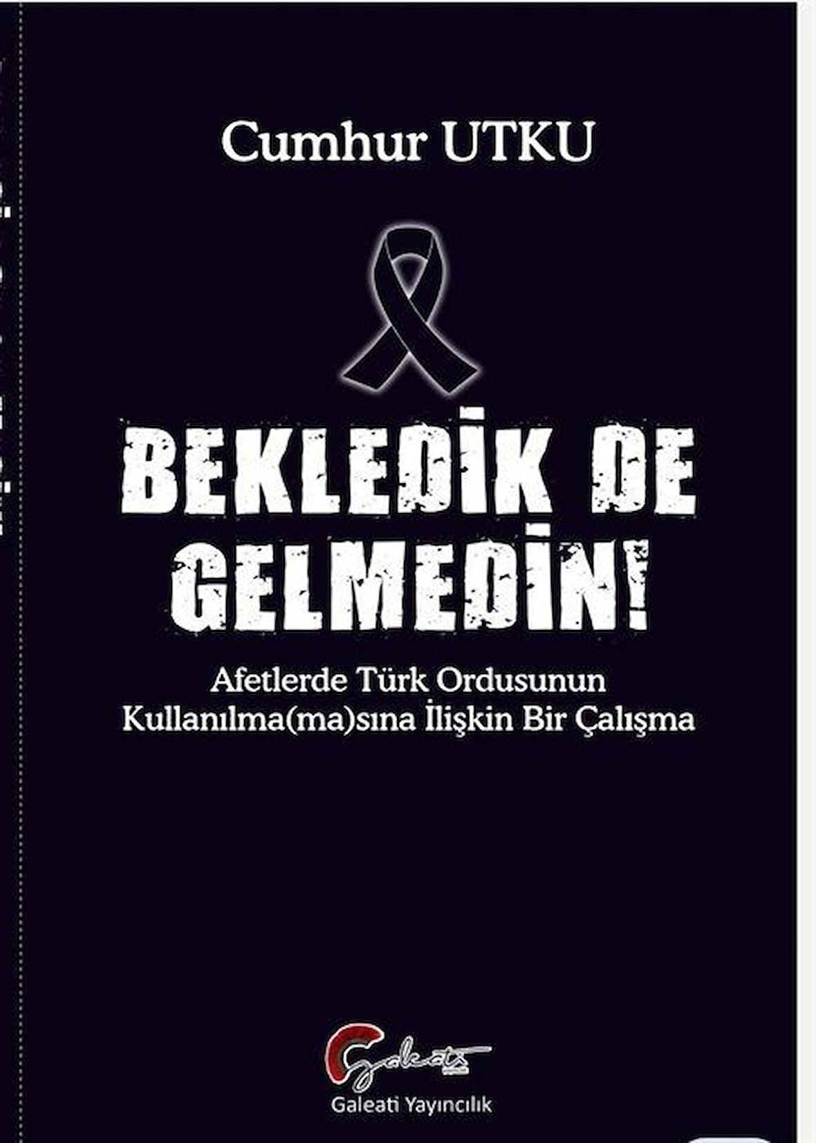 Bekledik De Gelmedin Afetlerde Türk Ordusunun Kulllanılma(ma)sına İlişkin Bir Çalışma / Cumhur Utku