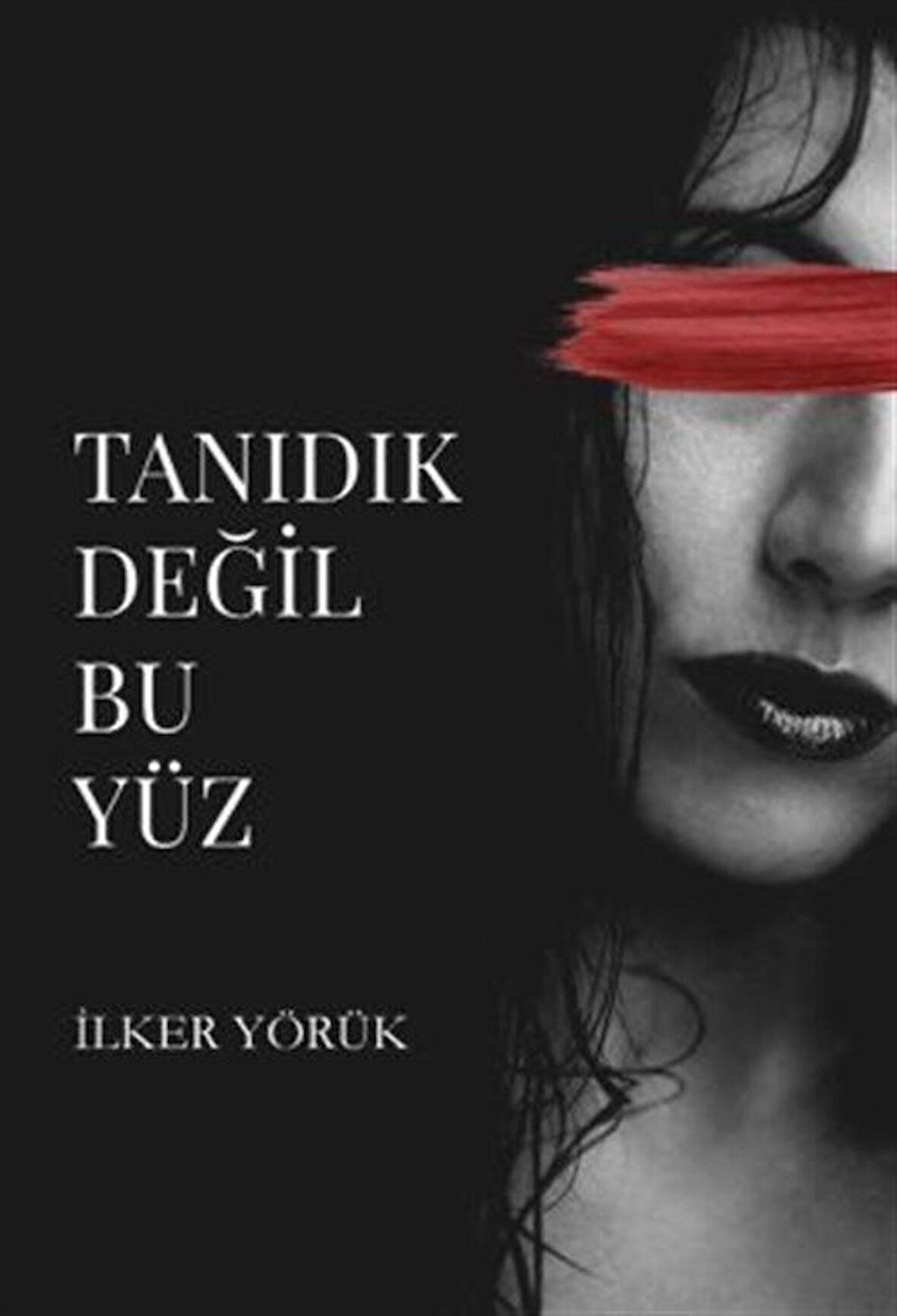 Tanıdık Değil Bu Yüz / İlker Yörük