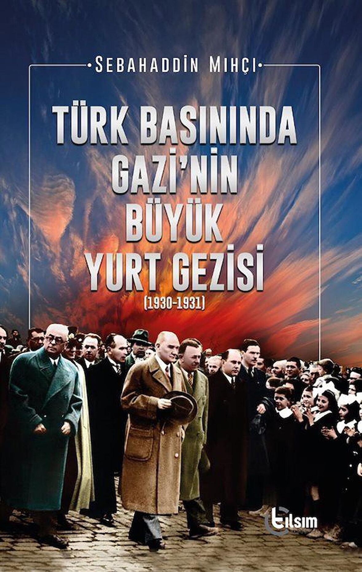 Türk Basınında Gazi’nin Büyük Yurt Gezisi (1930-1931)