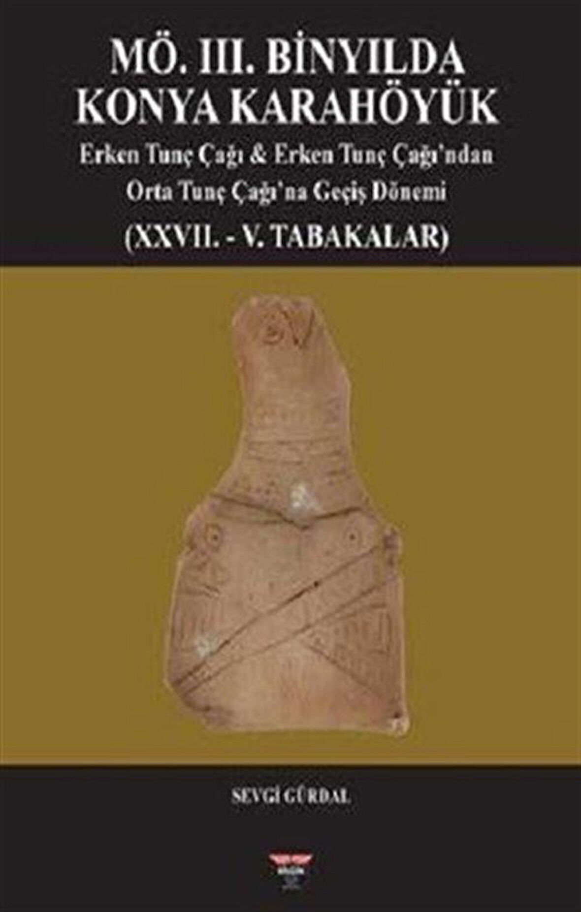 MÖ. III. Binyılda Konya Karahöyük & Erken Tunç Çağı, Erken Tunç Çağı'ndan Orta Tunç Çağı'na Geçiş Dönemi (XXVII. - V. Tabakalar) / Sevgi Gürdal