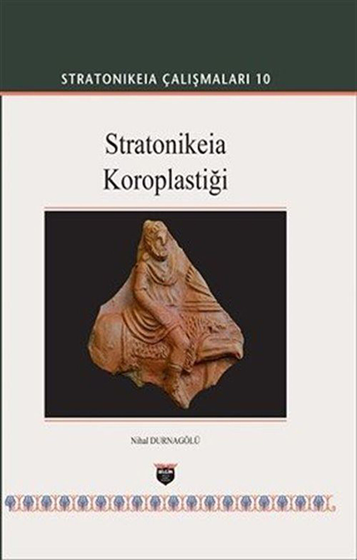 Stratonikeia Koroplastiği / Stratonikeia Çalışmaları 10 / Nihal Durnagölü