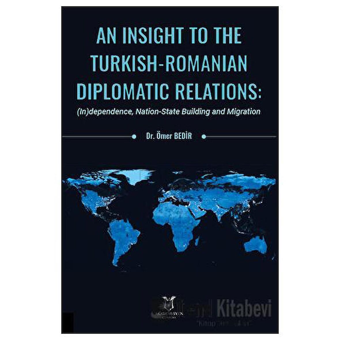 An Insight To The Turkish-Romanian Diplomatic Relations: (In)dependence, Nation-State Building and Migration