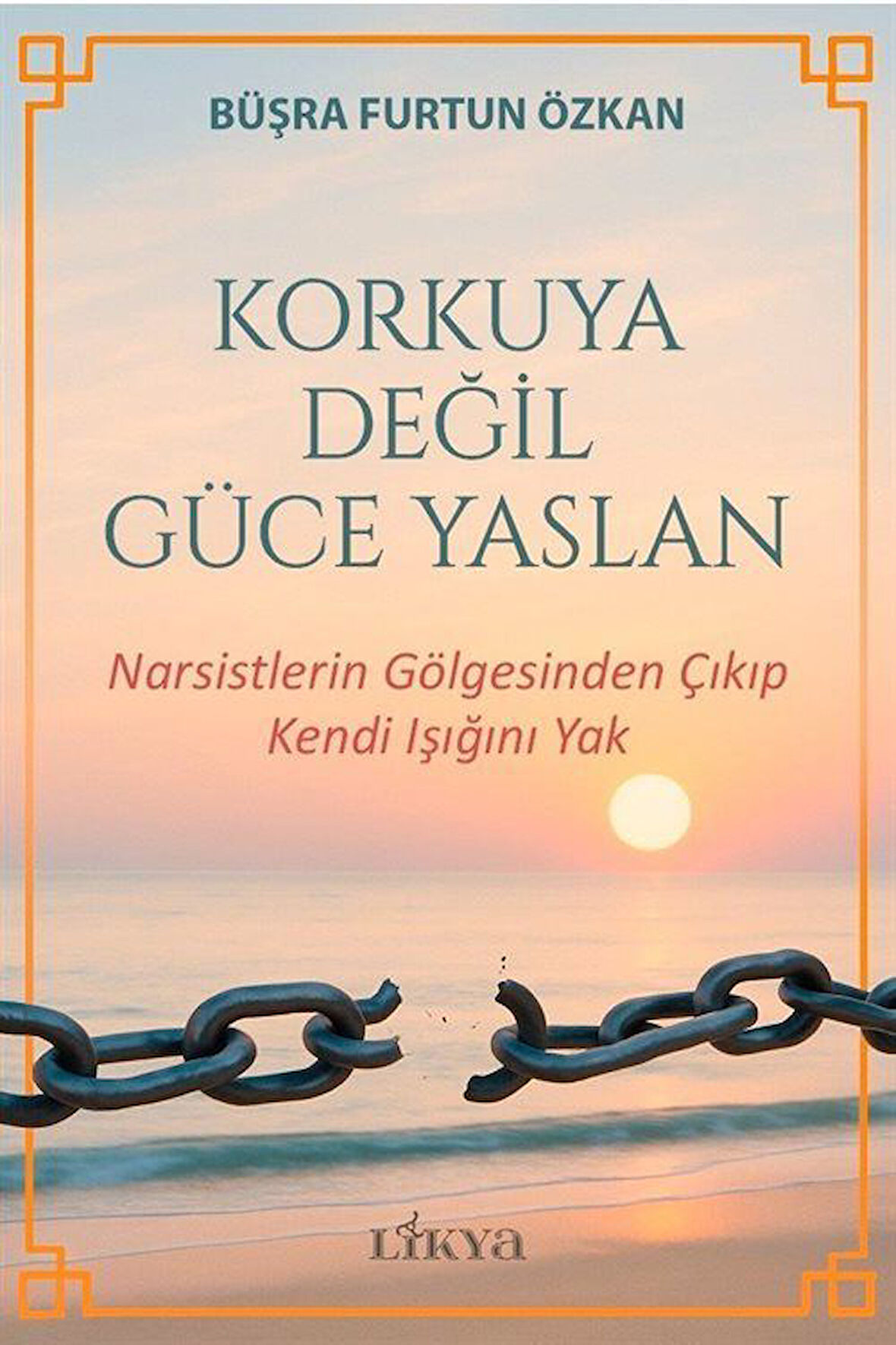 Korkuya Değil Güce Yaslan / Narsistlerin Gölgesinden Çıkıp Kendi Işığını Yak / Büşra Furtun Özkan