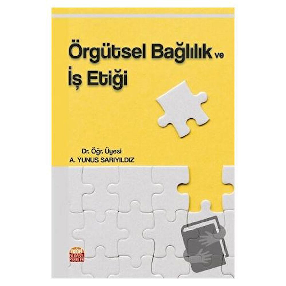 Örgütsel Bağlılık ve İş Etiği / Nobel Bilimsel Eserler / A. Yunus Sarıyıldız