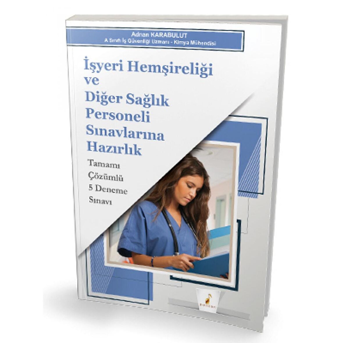 İşyeri Hemşireliği ve Diğer Sağlık Personeli Sınavlarına Hazırlık Tamamı Çözümlü 5 Deneme Sınavı