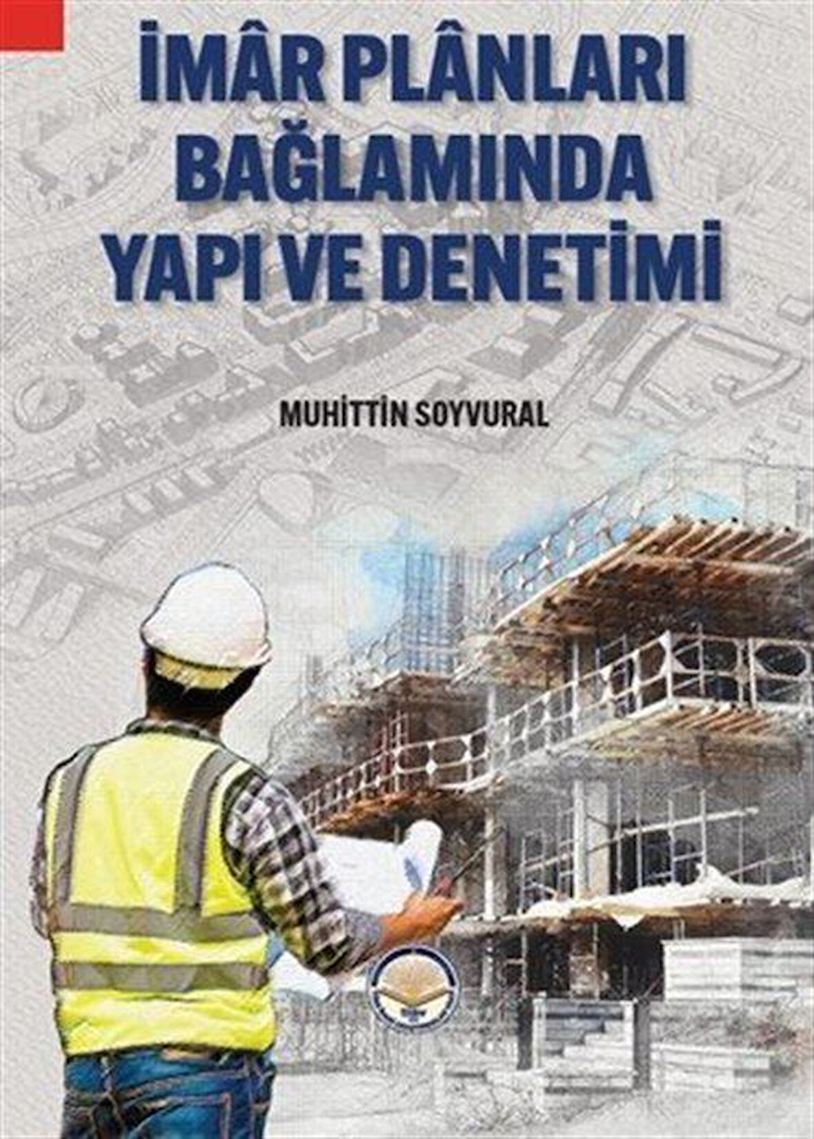 İmar Planları Bağlamında Yapı ve Denetimi / Muhittin Soyvural