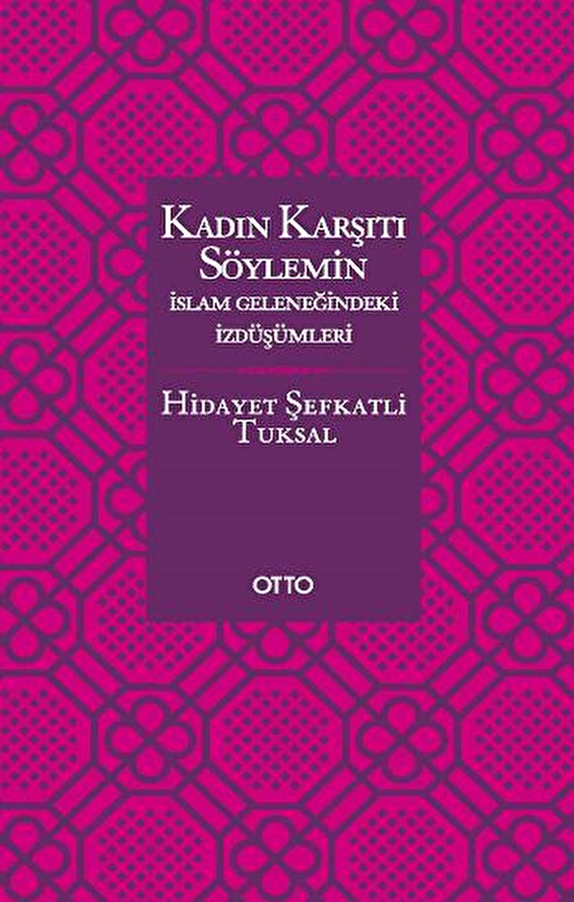 Kadın Karşıtı Söylemin İslam Geleneğindeki İzdüşümleri - Ciltsiz