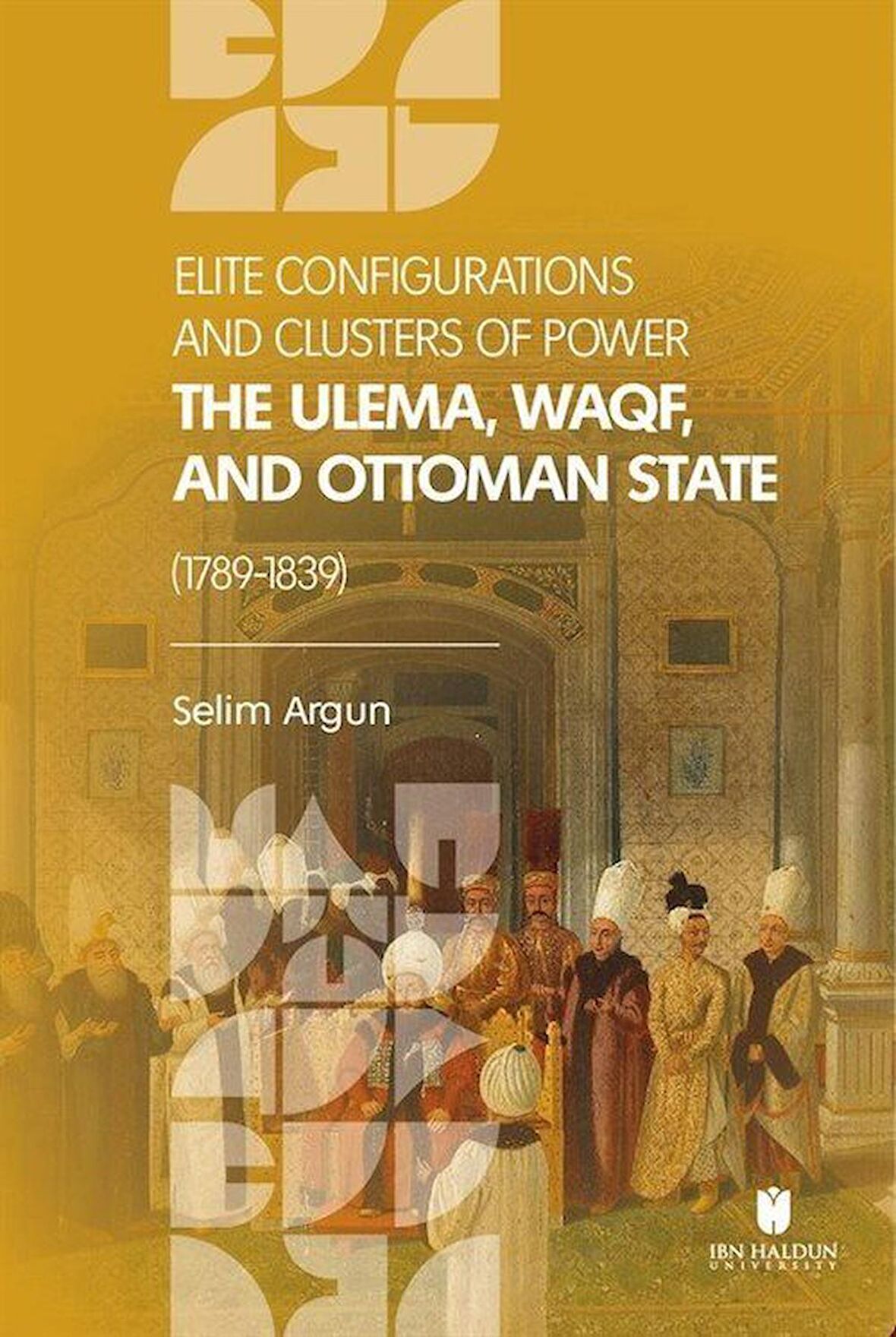 Elite Configuratıons and Clusters Of Power: The Ulema, Waqf, and Ottoman State (1789‐1839)