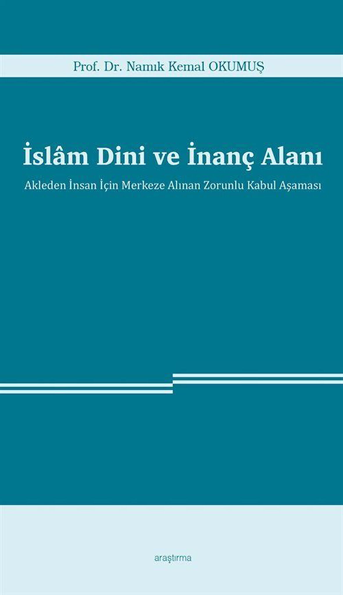 İslam Dini ve İnanç Alanı & Akleden İnsan İçin Merkeze Alınan Zorunlu Kabul Aşaması / Namık Kemal Okumuş
