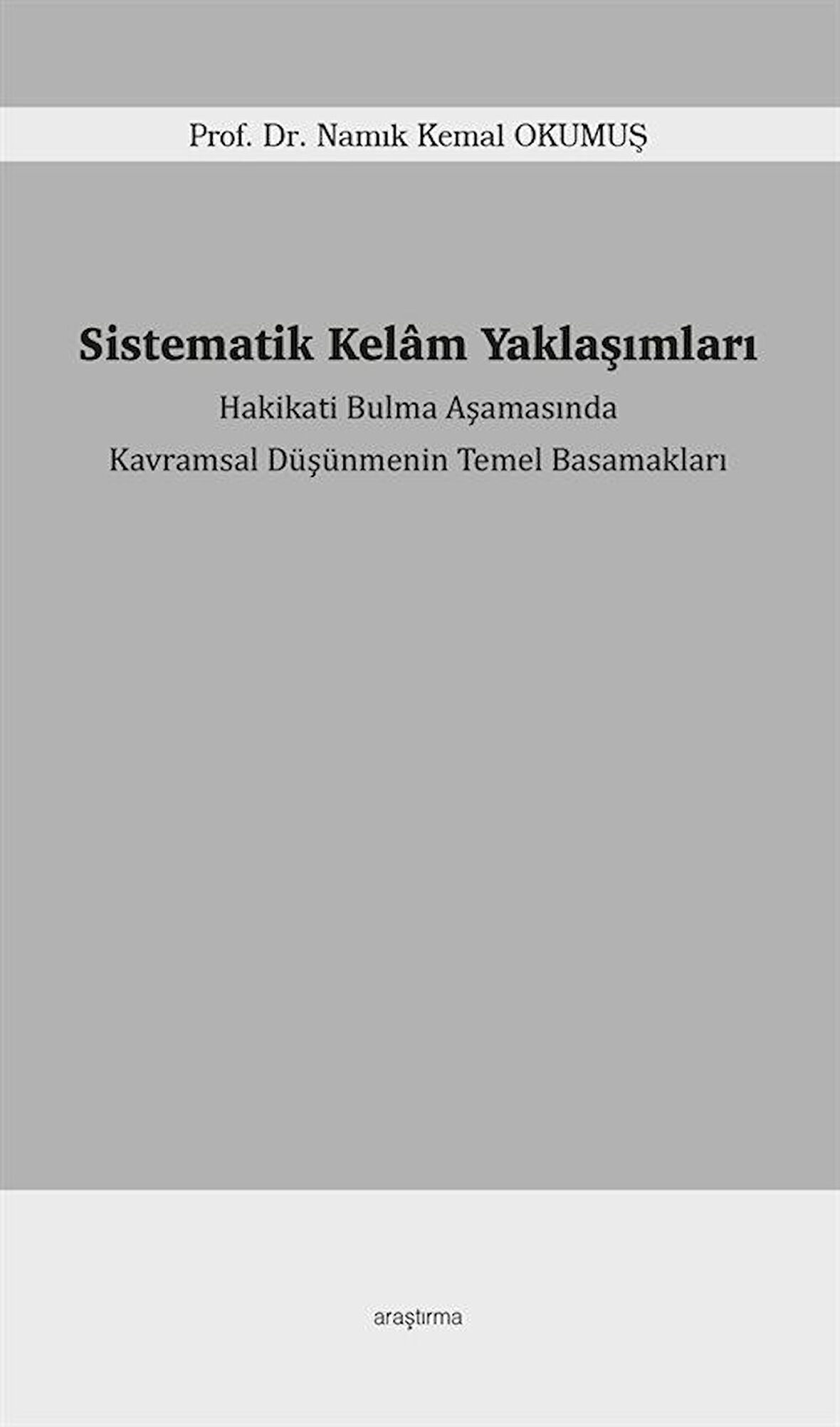 Sistematik Kelam Yaklaşımları & Hakikati Bulma Aşamasında Kavramsal Düşünmenin Temel Basamakları / Namık Kemal Okumuş