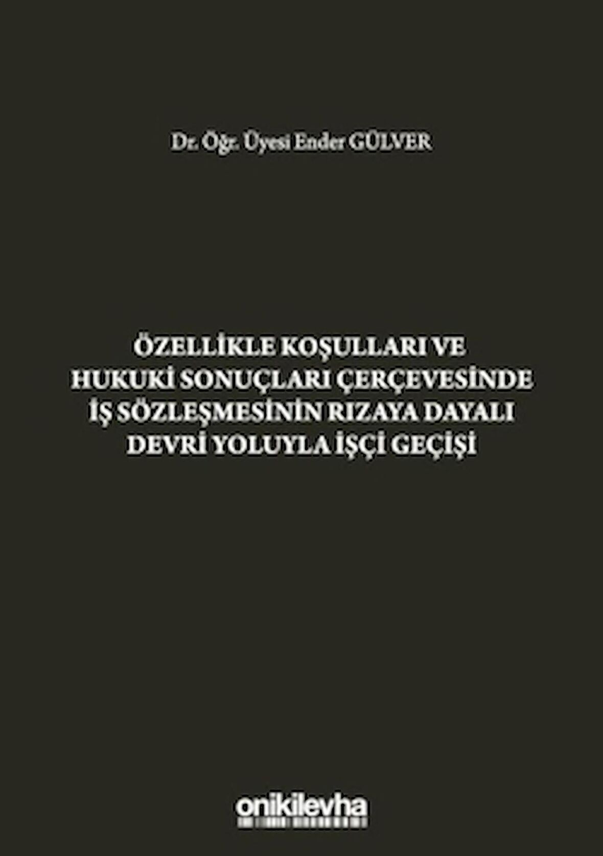 Özellikle Koşulları ve Hukuki Sonuçları Çerçevesinde İş Sözleşmesinin Rızaya Dayalı Devri Yoluyla İşçi Geçişi