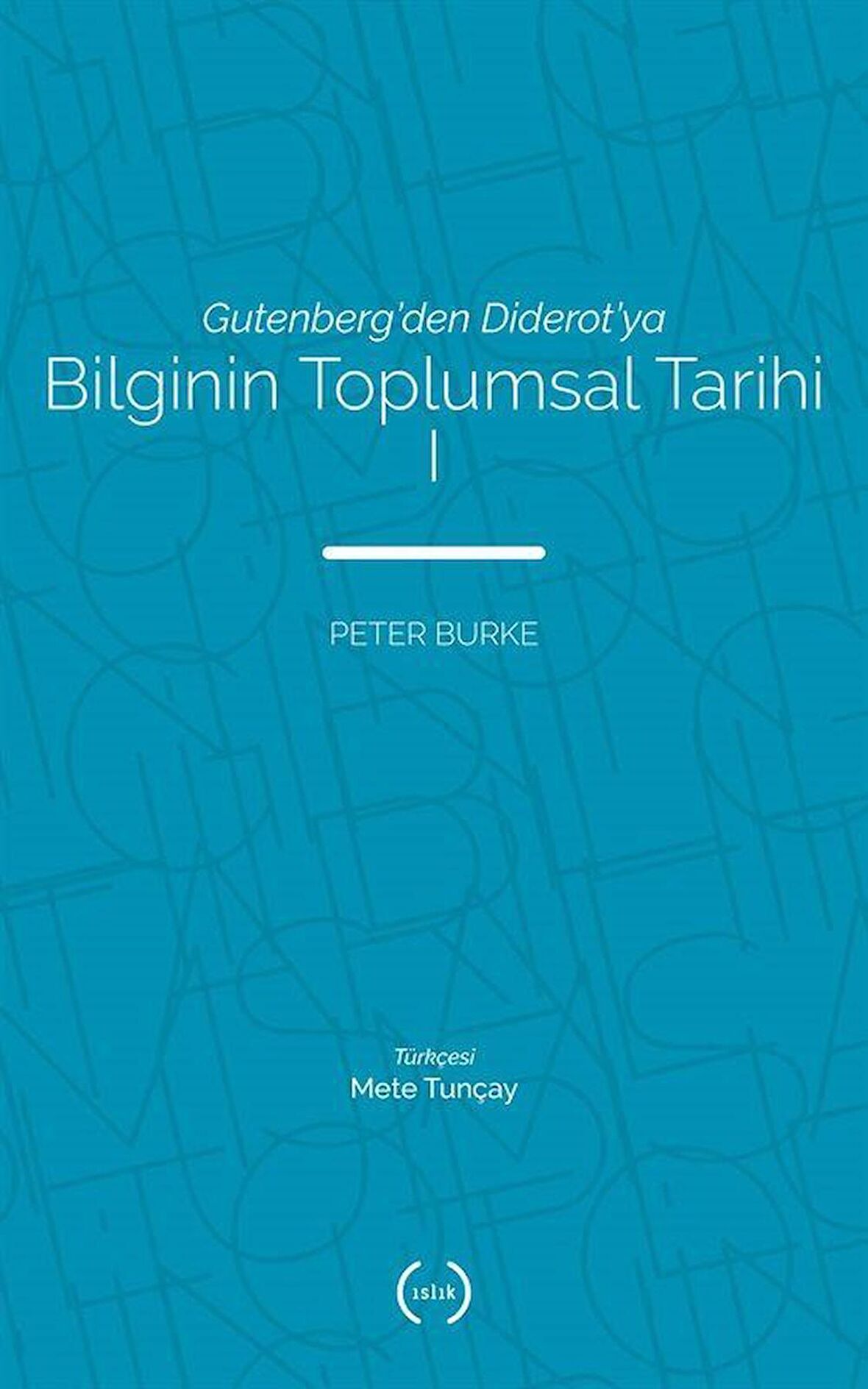 Gutenberg'den Diderot'ya Bilginin Toplumsal Tarihi 1 / Peter Burke