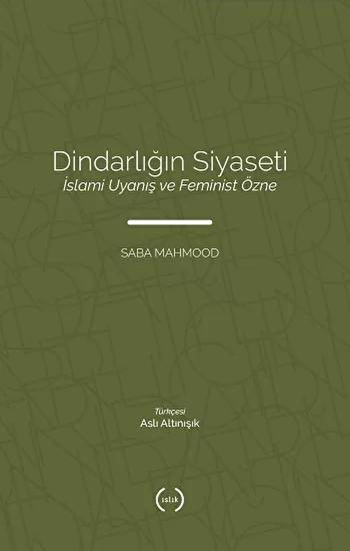 Dindarlığın Siyaseti İslami Uyanış ve Feminist Özne