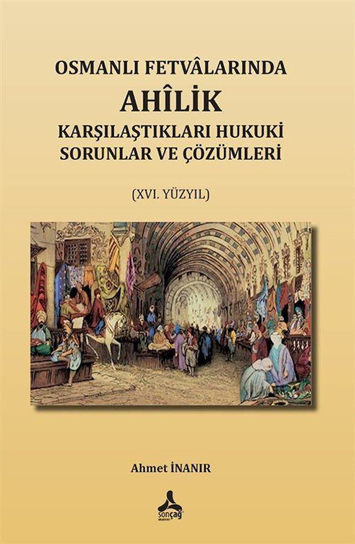Osmanlı Fetvalarında Ahîlik Karşılaştıkları Hukuki Sorunlar Ve Çözümleri (XVI. Yüzyıl) / Dr. Ahmet İnanır
