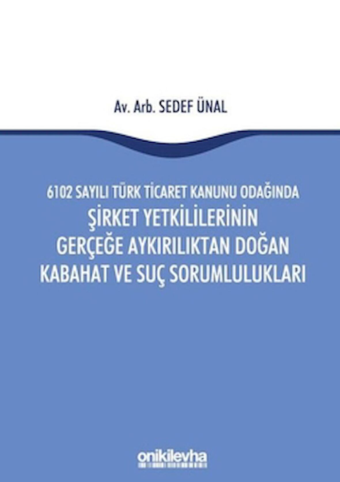 6102 Sayılı Türk Ticaret Kanunu Odağında Şirket Yetkililerinin Gerçeğe Aykırılıktan Doğan Kabahat ve Suç Sorumlulukları