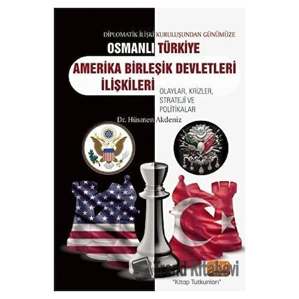 Diplomatik İlişki Kuruluşundan Günümüze Osmanlı - Türkiye - Amerika Birleşik Devletleri İlişkileri