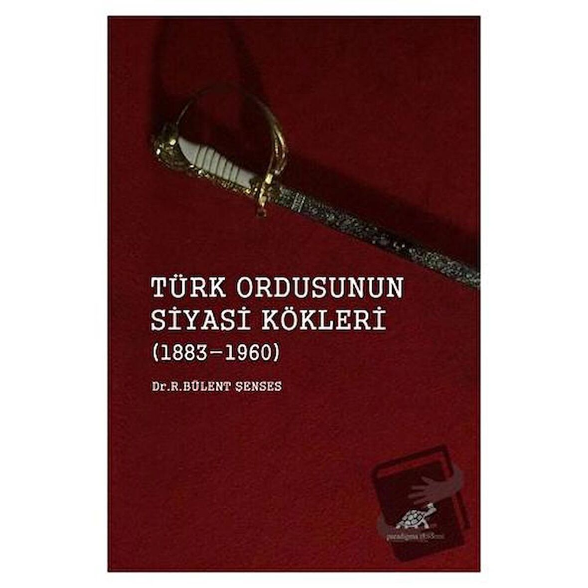 Türk Ordusunun Siyasi Kökleri (1883 - 1960)