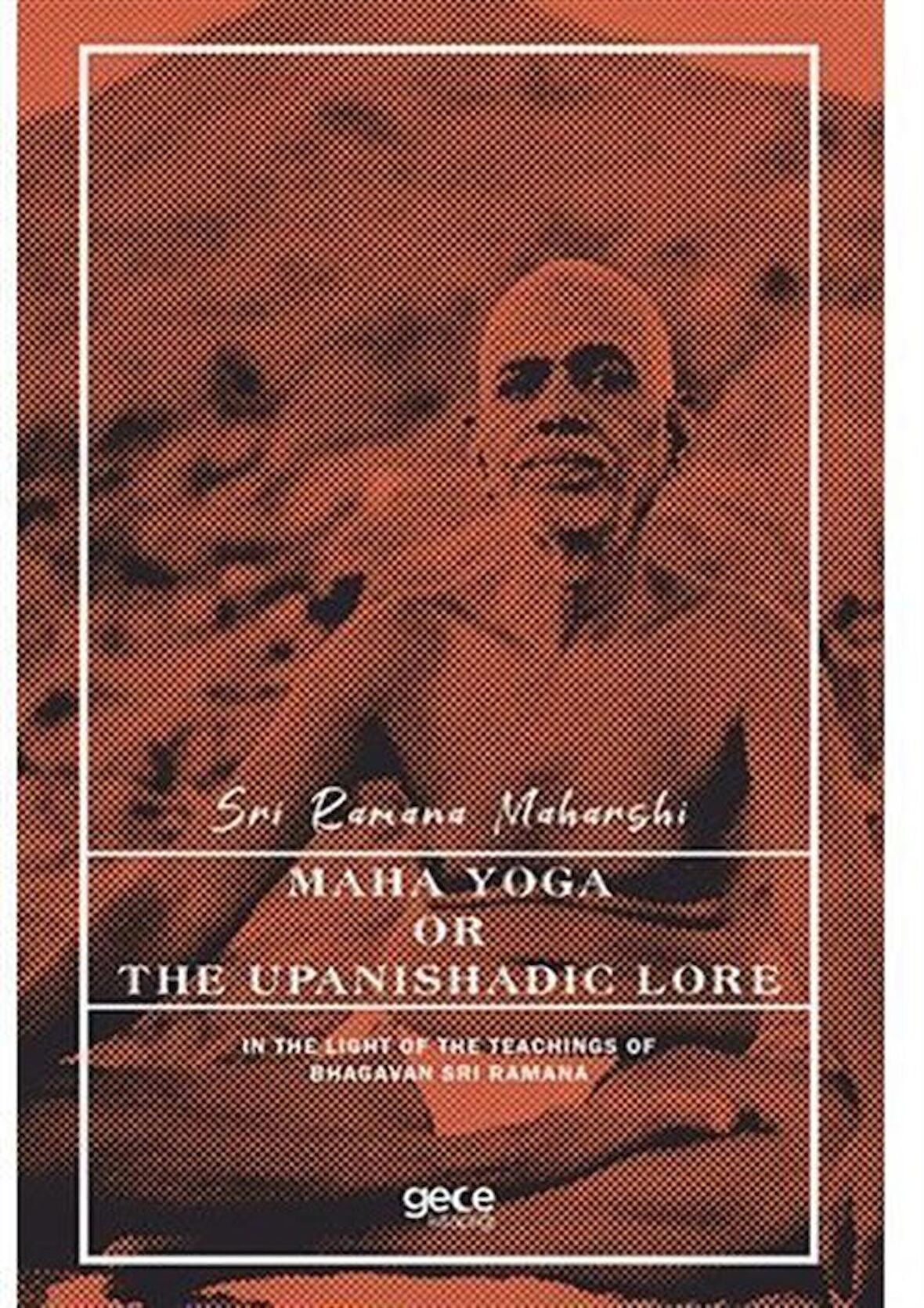 Maha Yoga or The Upanishadic Lore in The Light of The Teachings of Bhagavan Sri Ramana