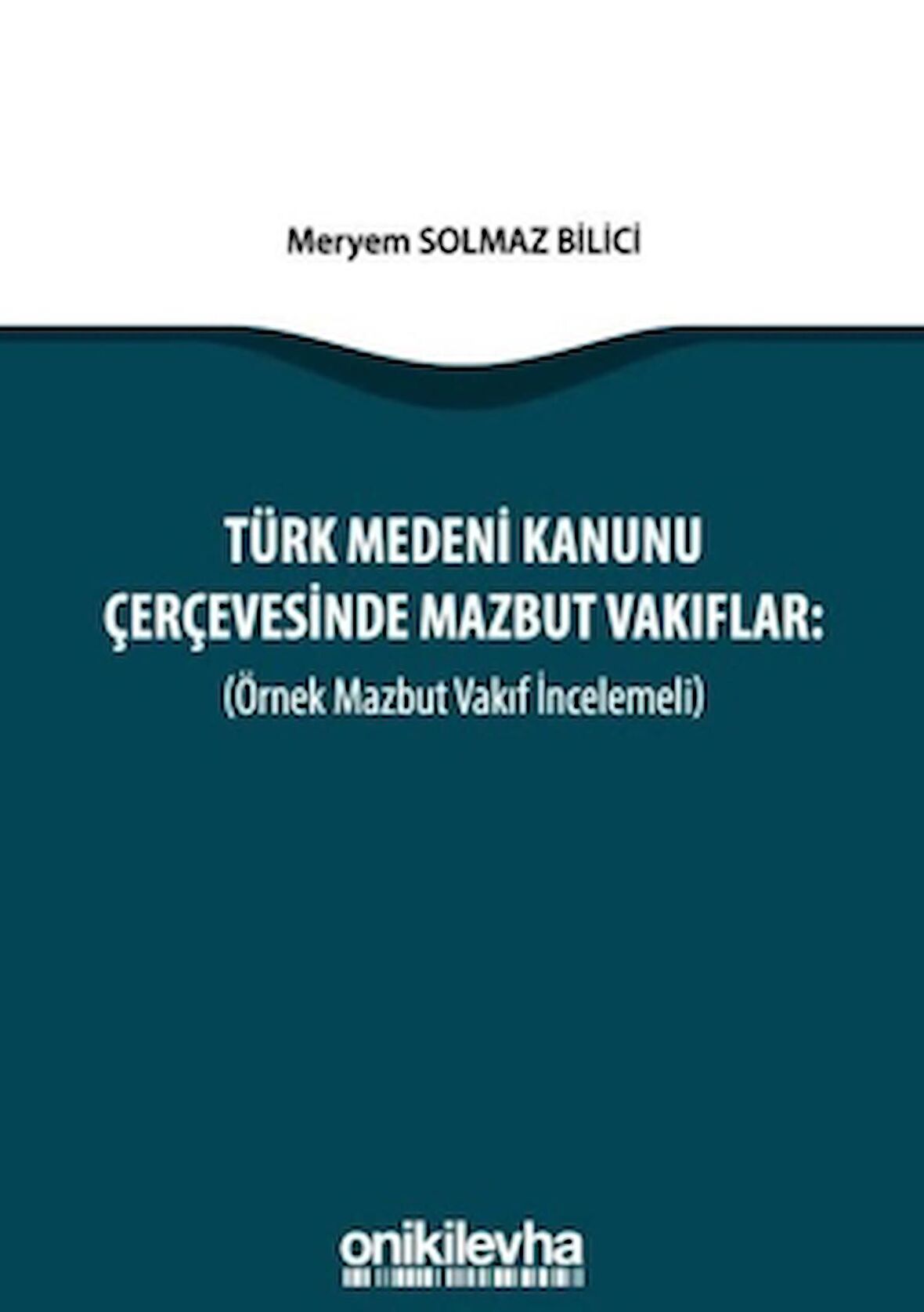 Türk Medeni Kanunu Çerçevesinde Mazbut Vakıflar (Örnek Mazbut Vakıf İncelemeli)