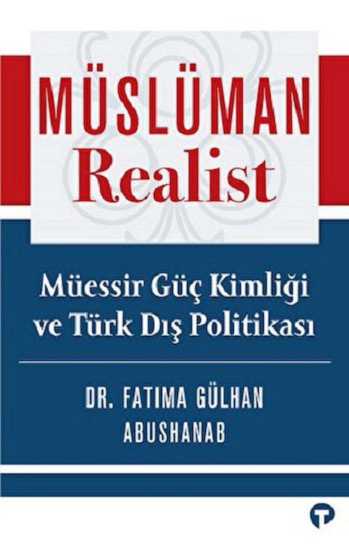 Müslüman Realist - Müessir Güç Kimliği ve Türk Dış Politikası