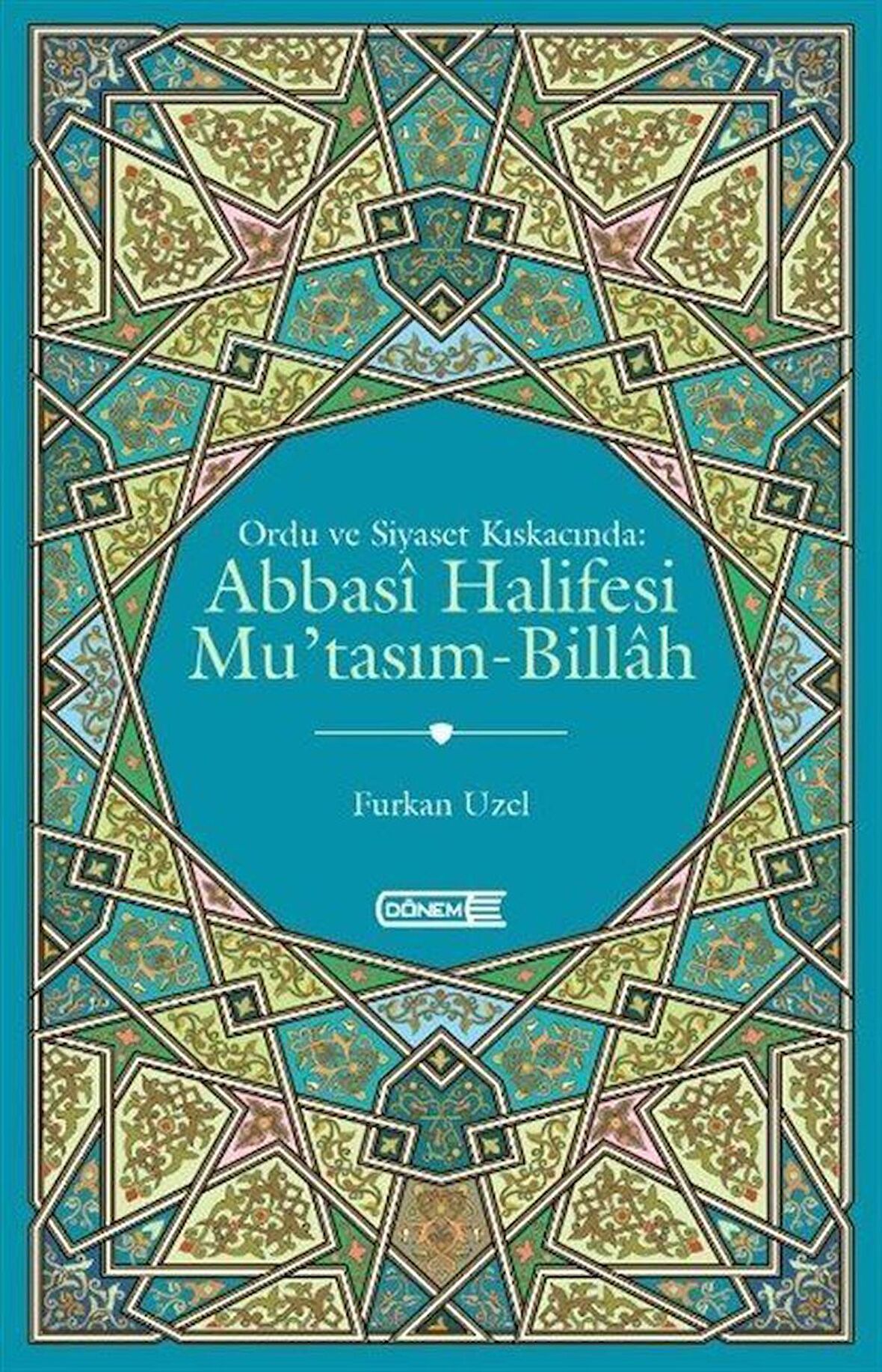 Ordu ve Siyaset Kıskacında Abbasi Halifesi Mu'tasım-Billah