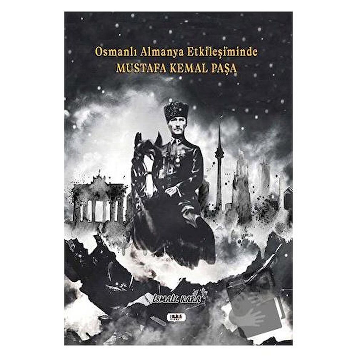 Osmanlı Almanya Etkileşiminde Mustafa Kemal Paşa