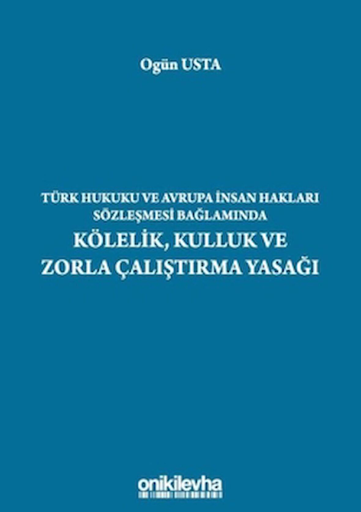 Türk Hukuku ve Avrupa İnsan Hakları Sözleşmesi Bağlamında Kölelik, Kulluk ve Zorla Çalıştırma Yasağı
