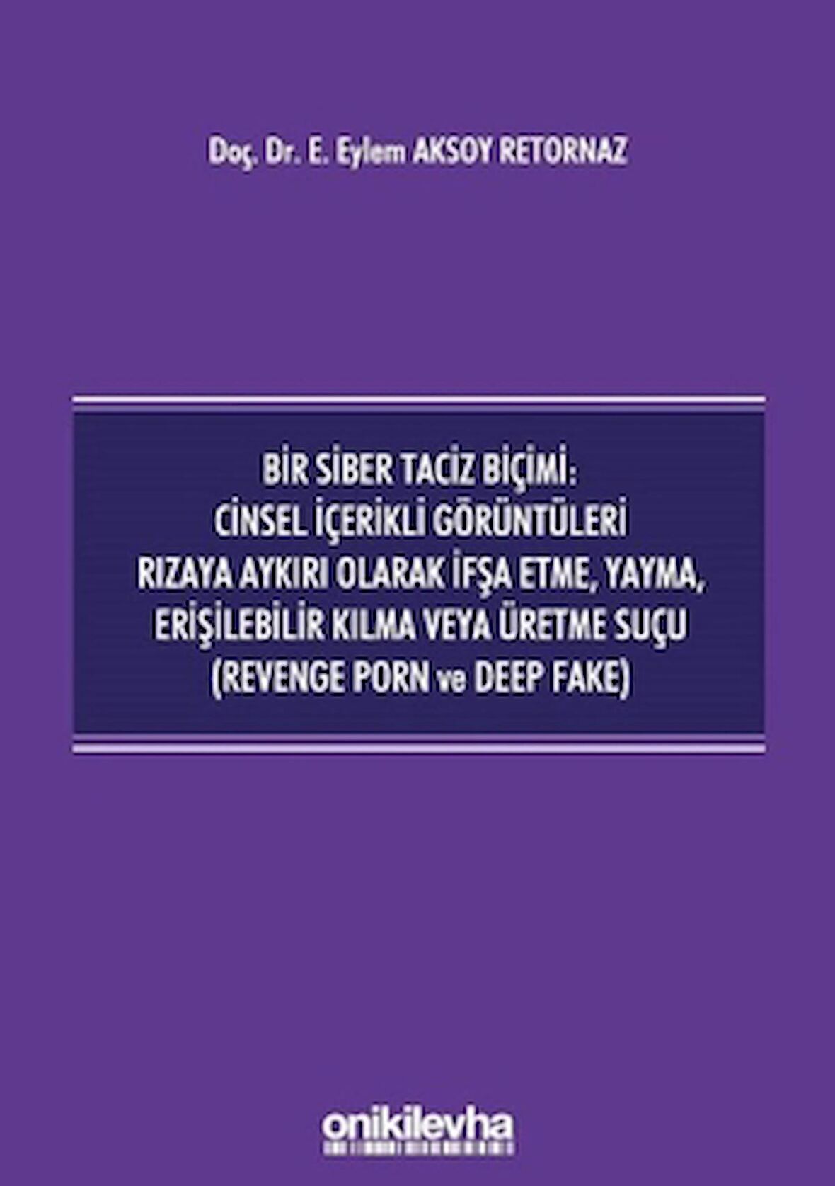 Bir Siber Taciz Biçimi : Cinsel İçerikli Görüntüleri Rızaya Aykırı Olarak İfşa Etme, Yayma, Erişilebilir Kılma Veya Üretme Suçu (Revenge Porn ve Deep Fake)