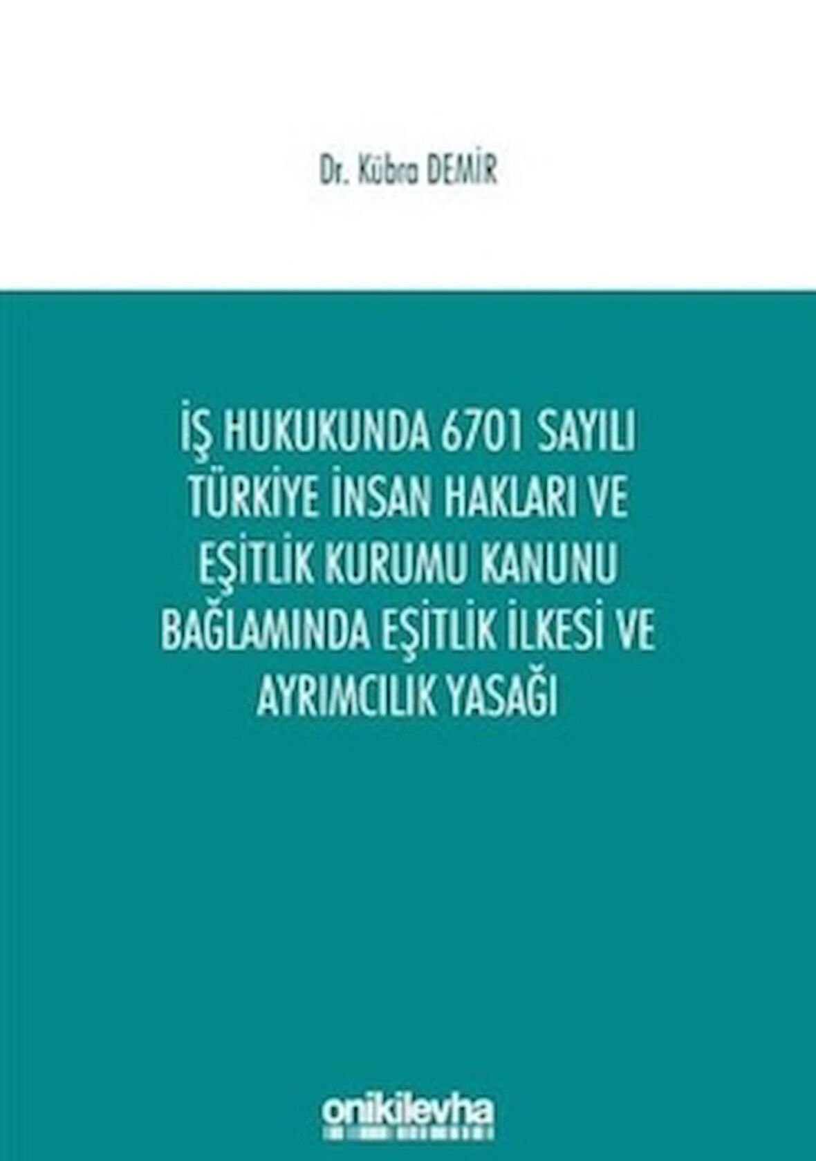 İş Hukukunda 6701 Sayılı Türkiye İnsan Hakları ve Eşitlik Kurumu Kanunu Bağlamında Eşitlik İlkesi ve Ayrımcılık Yasağı