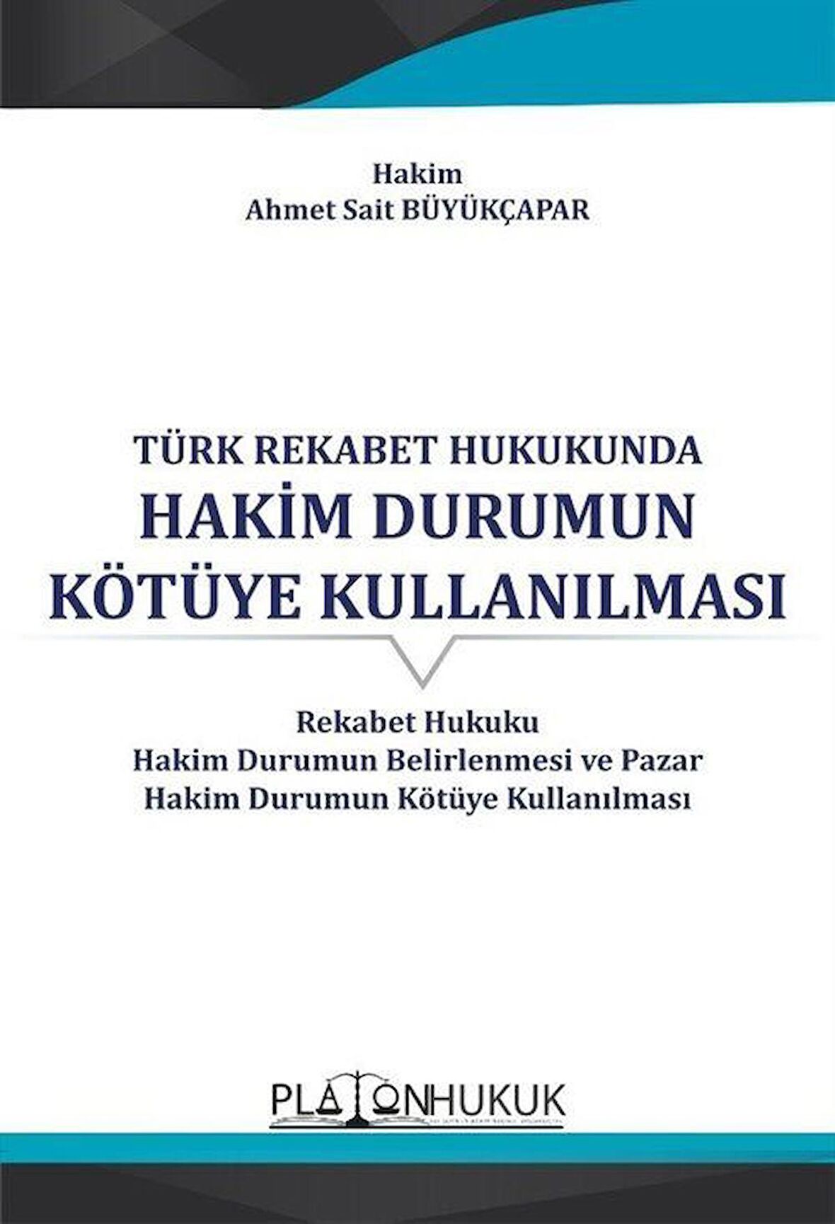 Türk Rekabet Hukukunda Hakim Durumun Kötüye Kullanılması / Hakim Ahmet Sait Büyükçapar