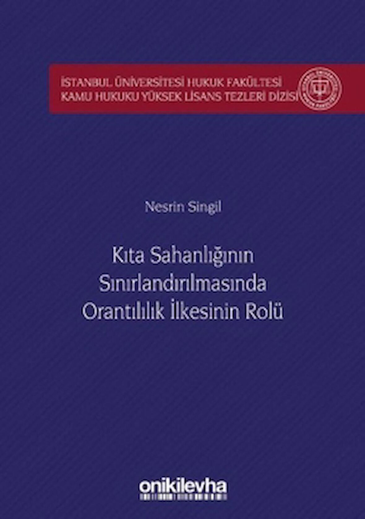 Kıta Sahanlığının Sınırlandırılmasında Orantılılık İlkesinin Rolü İstanbul Üniversitesi Hukuk Fakültesi Kamu Hukuku Yüksek Lisans Tezleri Dizisi No: 5