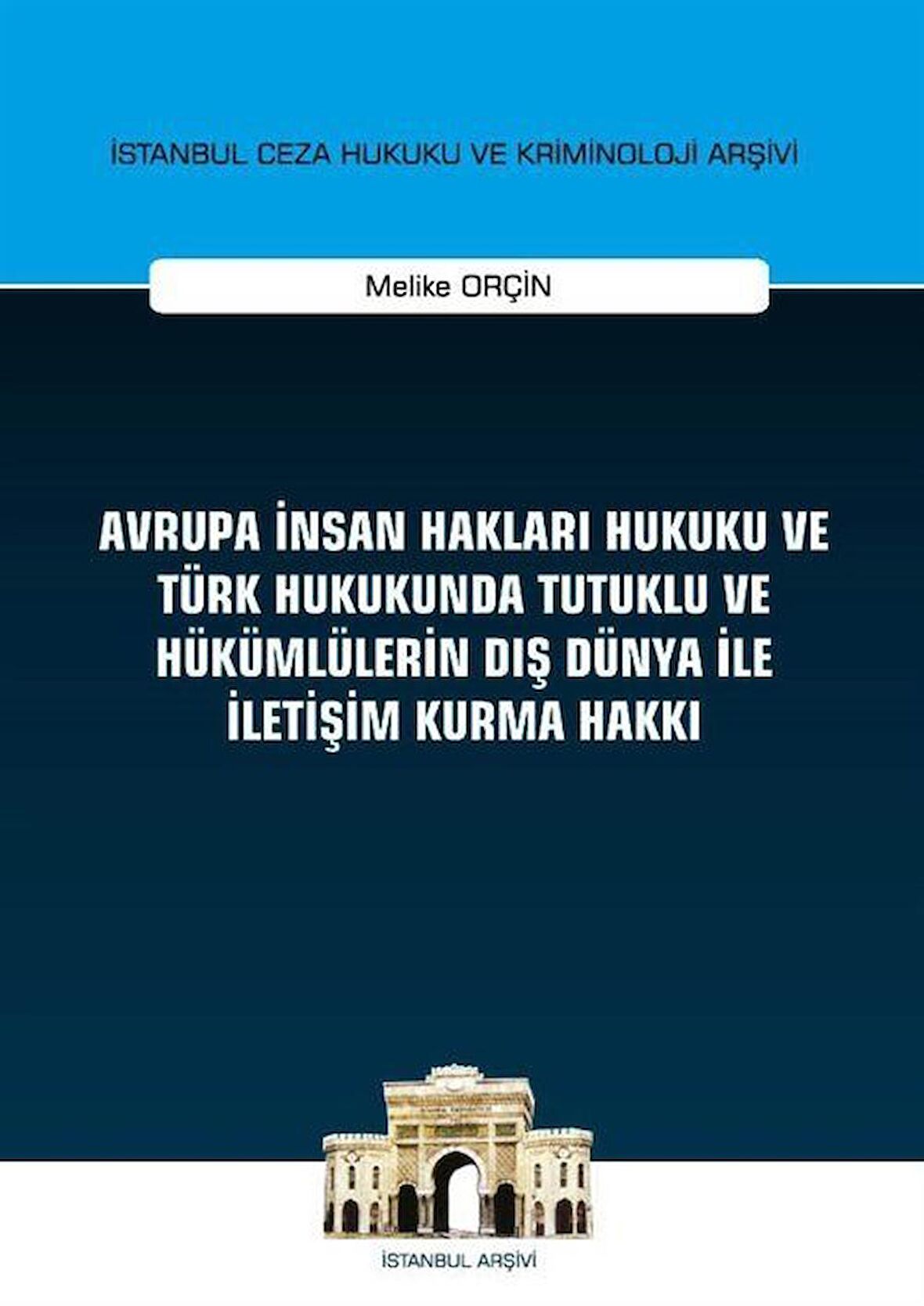 Avrupa İnsan Hakları Hukuku ve Türk Hukukunda Tutuklu ve Hükümlülerin Dış Dünya ile İletişim Kurma Hakkı İstanbul Ceza Hukuku ve Kriminoloji Arşivi Yayın No: 32 / Melike Orçin