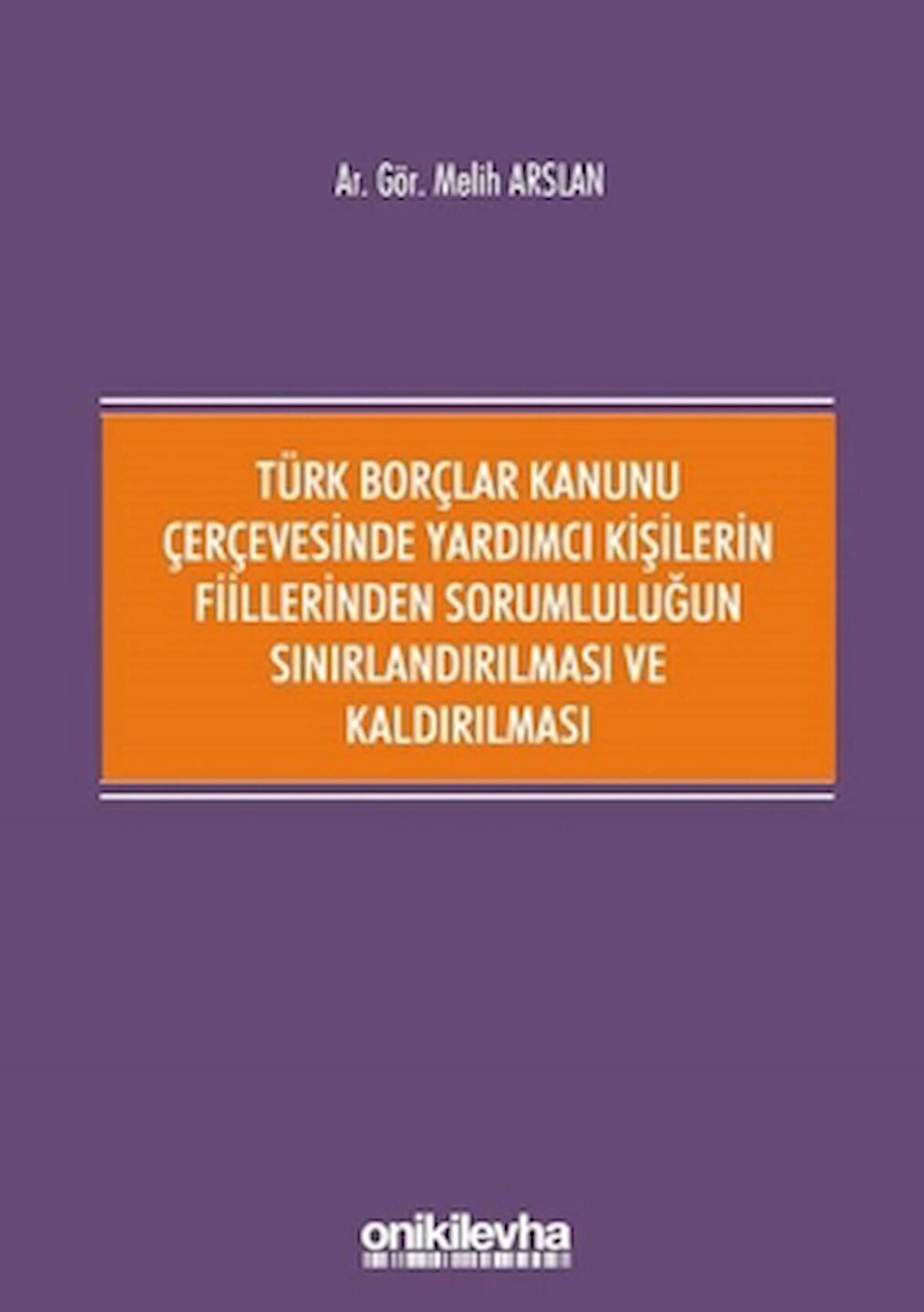 Türk Borçlar Kanunu Çerçevesinde Yardımcı Kişilerin Fiillerinden Sorumluluğun Sınırlandırılması ve Kaldırılması