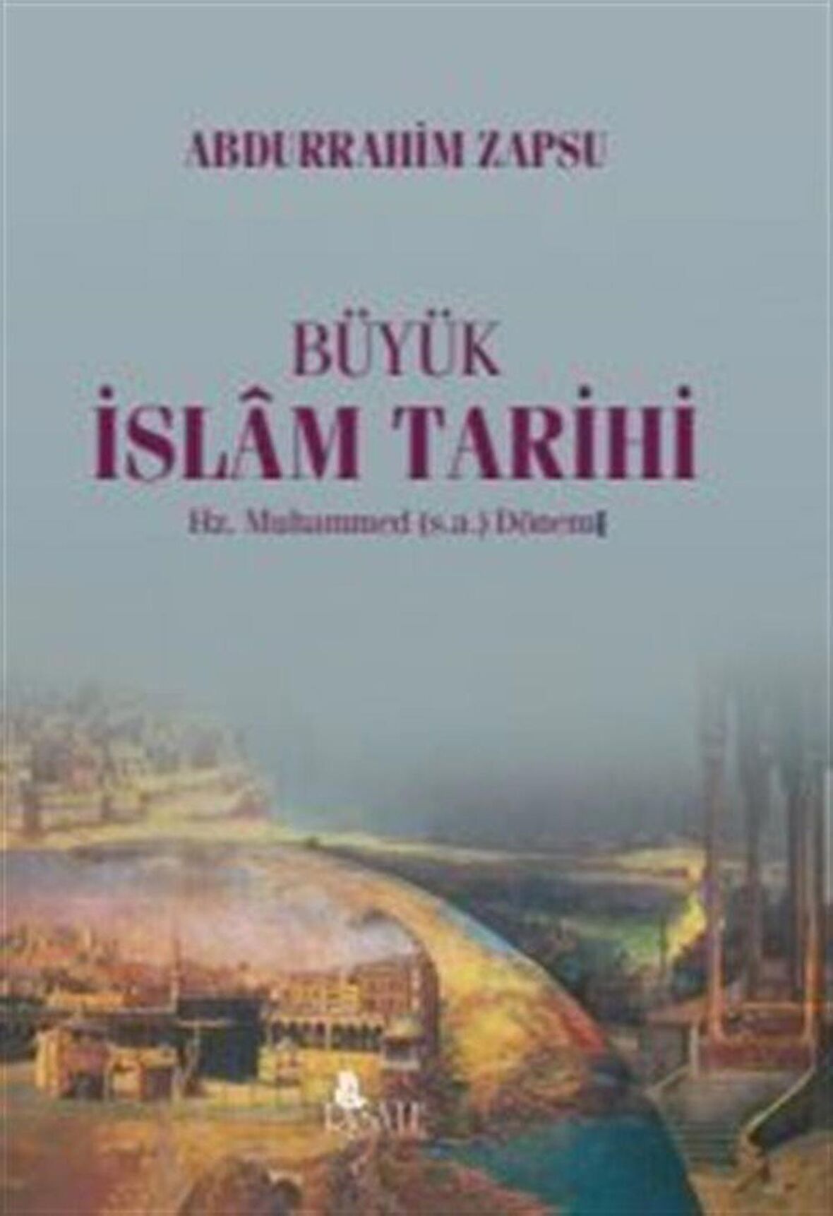 Büyük İslam Tarihi Hz. Muhammed (s.a.) Dönemi / Abdurrahim Zapsu