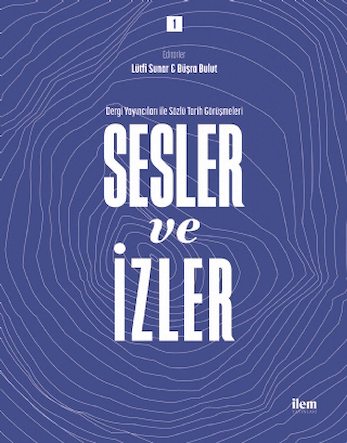 Sesler ve İzler Cilt - 1 - Dergi Yayıncıları ile Sözlü Tarih Görüşmeleri