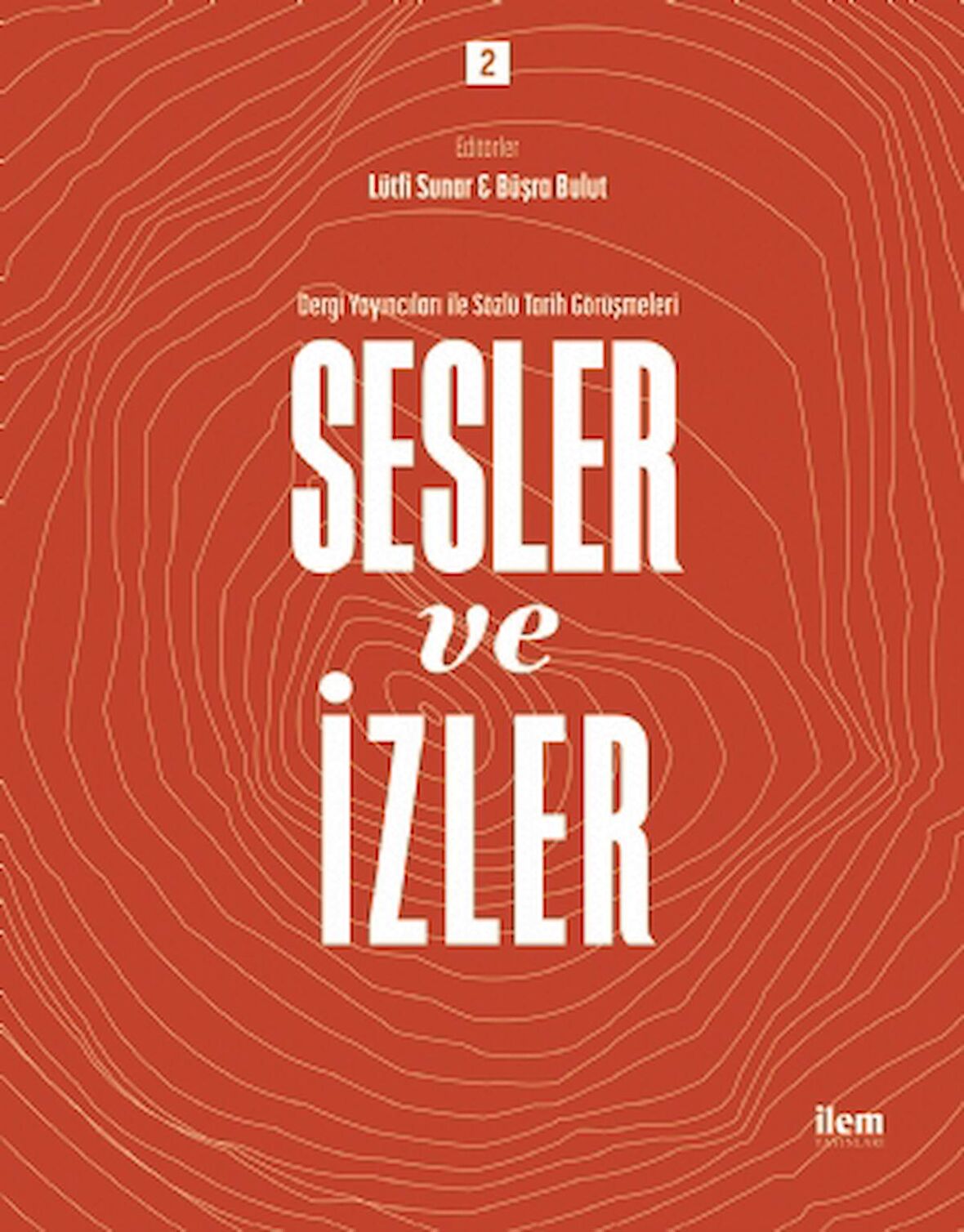 Sesler ve İzler Cilt 2 - Dergi Yayıncıları İle Sözlü Tarih Görüşmeleri